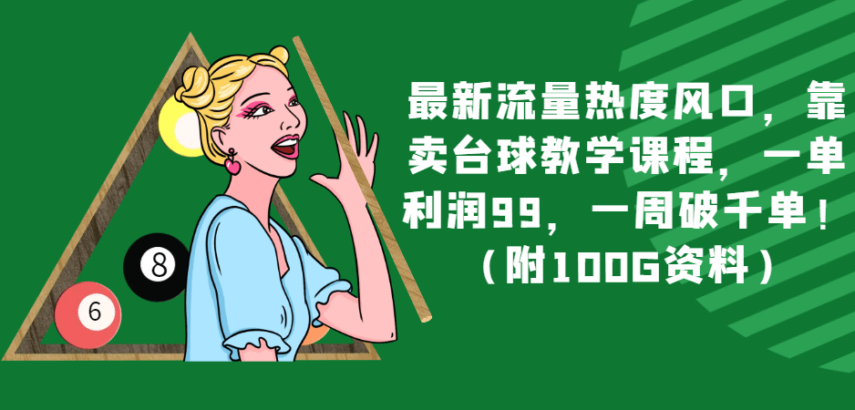 最新流量热度风口，靠卖台球教学课程，一单利润99，一周破千单！-项目创薪