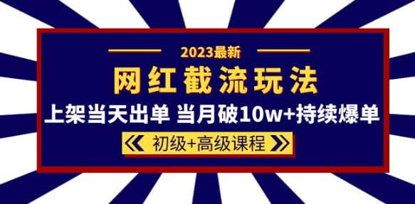 2024网红·同款截流玩法【初级+高级课程】-项目创薪
