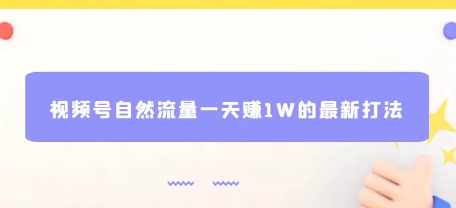 视频号自然流量一天赚1W的最新打法，基本0投资【揭秘】-项目创薪