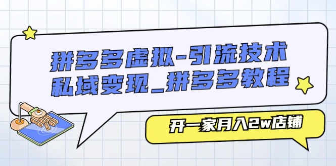 拼多多虚拟-引流技术与私域变现_拼多多教程：开一家月入2w店铺-项目创薪