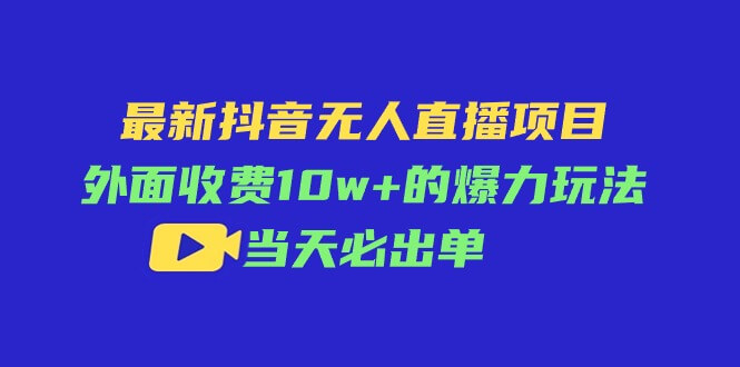 最新抖音无人直播项目，外面收费10w+的爆力玩法，当天必出单-项目创薪
