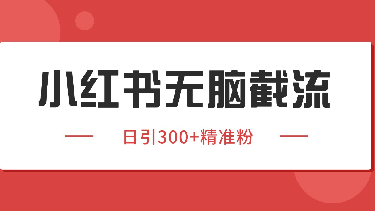 小红书截流同行客源，独家野路子获客玩法 日引200+暴力获客-项目创薪