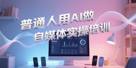 普通人用AI做自媒体实操培训，普通人一个人用ai做自媒体，视频制作、短视频引流、直播带货，轻松入门-项目创薪