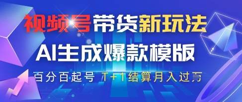 视频号带货新玩法，AI生成，百分百原创爆款模版，百分百起号，高佣商品T+1结算月入过W【揭秘】-项目创薪