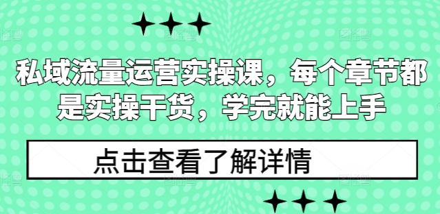 私域流量运营实操课，每个章节都是实操干货，学完就能上手-项目创薪