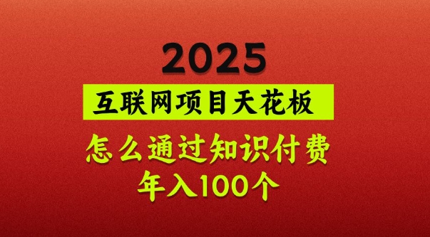 2025项目天花板，普通怎么通过知识付费翻身，年入百个【揭秘】-项目创薪