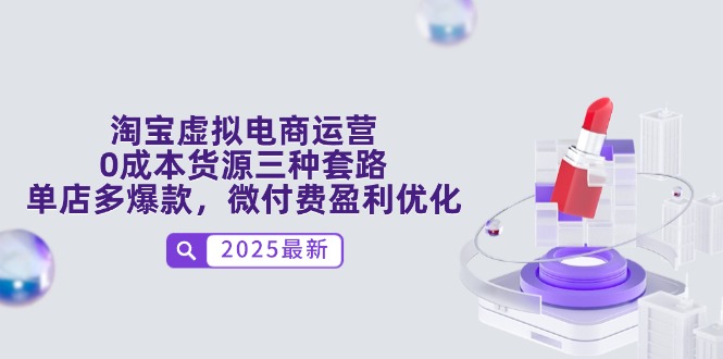 淘宝虚拟电商运营，0成本货源三种套路，单店多爆款，微付费盈利优化-项目创薪