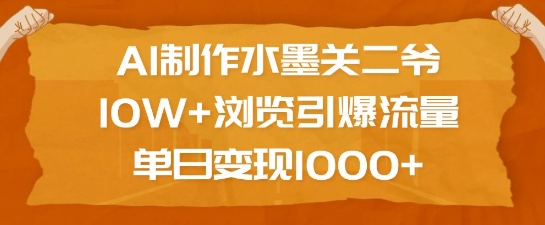 AI制作水墨关二爷，10W+浏览引爆流量，单日变现1k-项目创薪