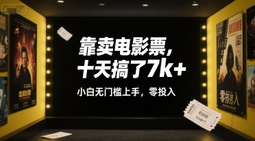 靠卖电影票，十天搞了7k+，小白无门槛上手，零投入【揭秘】-项目创薪