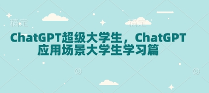 ChatGPT超级大学生，ChatGPT 应用场景大学生学习篇-项目创薪