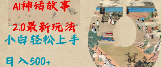 Al神话故事2.0最新玩法，小白轻松上手，日入多张-项目创薪