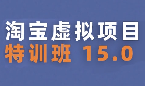 淘宝虚拟项目特训班15.0(更新2025)，适合新手或兼职操作，实现稳定收益-项目创薪