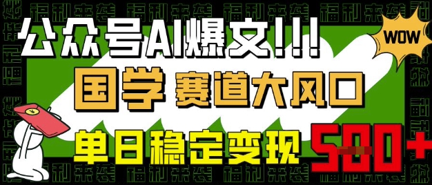 公众号AI爆文，国学赛道大风口，小白轻松上手，单日稳定变现5张-项目创薪