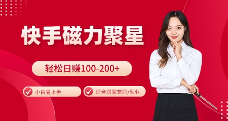 快手磁力聚星火爆全网，小白易上手，轻松日入100-200+，居家操作-更新玩法【揭秘】-项目创薪