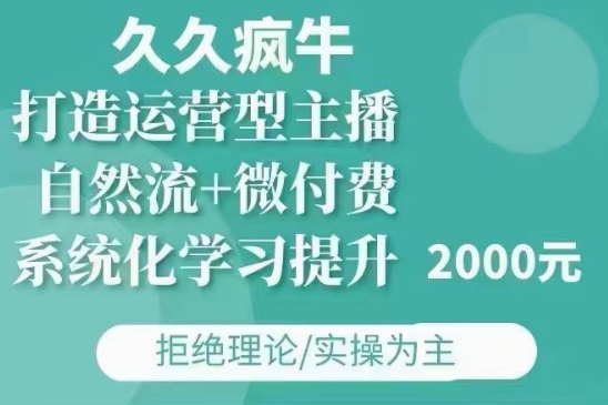 久久疯牛·自然流+微付费(12月23更新)打造运营型主播，包11月+12月-项目创薪