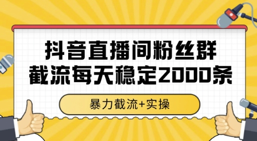 抖音直播间粉丝群截流，稳定采集数据全行业通用 2000条数据一天【揭秘】-项目创薪