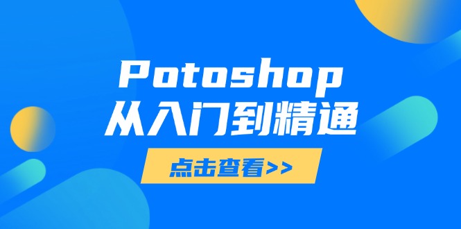 Potoshop从入门到精通：基础到高级，掌握全面图像处理技能-项目创薪