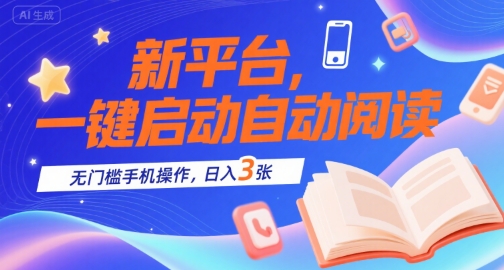 新平台，一键启动自动阅读，无门槛手机操作，日入3张+【揭秘】-项目创薪