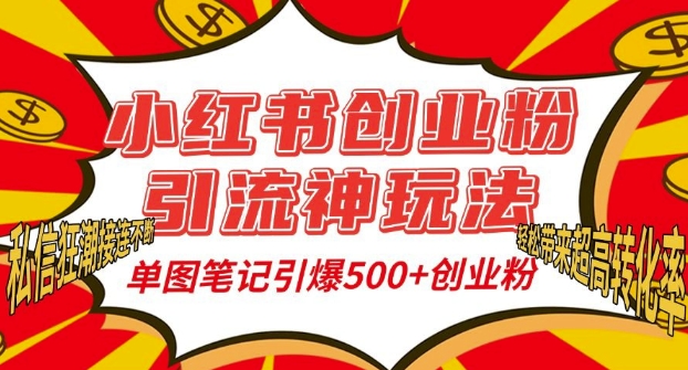 小红书创业粉引流神玩法，单图笔记引爆500+精准创业粉丝，私信狂潮接连不断-项目创薪