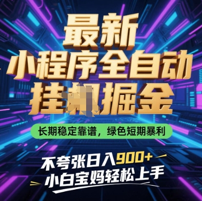 最新小程序全自动挂G掘金，长期稳定靠谱，绿色短期暴利不夸张日入9张，小白宝妈轻松上手【揭秘】-项目创薪