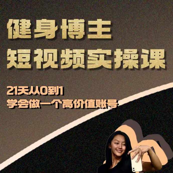 健身博主短视频实操课——21天从0到1学会做一个高价值账号-项目创薪