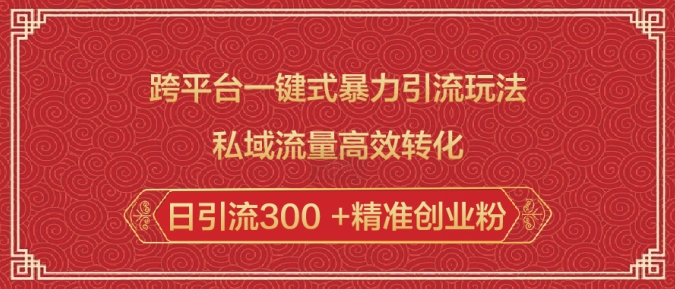跨平台一键式暴力引流玩法，私域流量高效转化日引流300 +精准创业粉-项目创薪