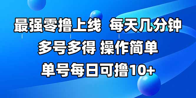 最强零撸上线，多做多得，不费时间，操作简单 每天几分钟 单号每日可撸10+-项目创薪