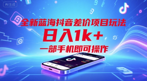 全新蓝海抖音差价项目玩法，日入1k+，一部手机即可操作【揭秘】-项目创薪