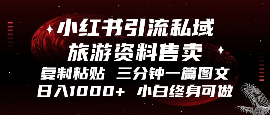 小红书引流私域旅游资料售卖，复制粘贴，三分钟一篇图文，日入1000+，…-项目创薪