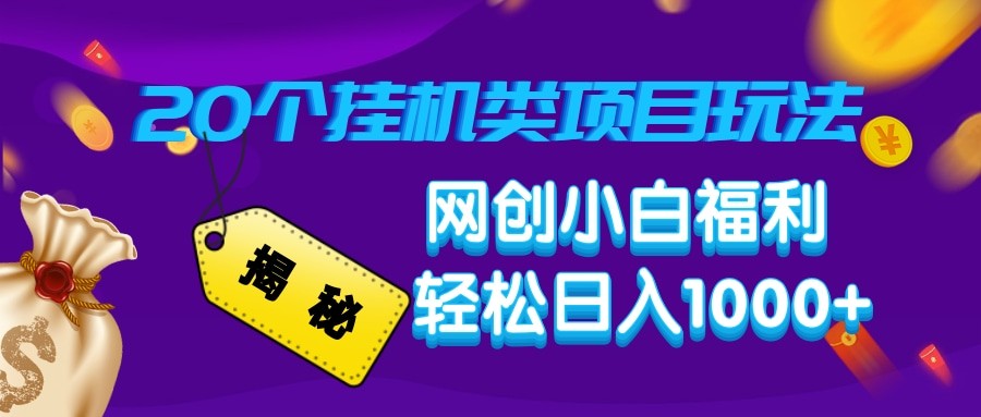 揭秘20种挂机类项目玩法 网创小白福利轻松日入1000+-项目创薪