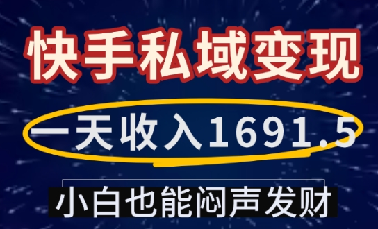 一天收入1691.5，快手私域变现，小白也能闷声发财-项目创薪