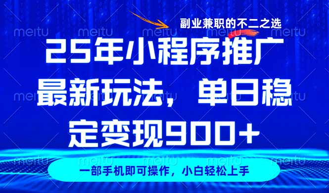 25年小程序推广最新玩法，稳定日入900+，副业兼职的不二之选-项目创薪