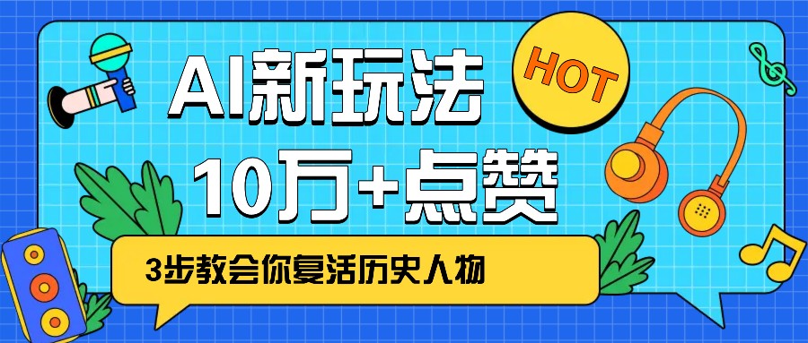 利用AI让历史 “活” 起来，3步教会你复活历史人物，轻松10万+点赞！-项目创薪