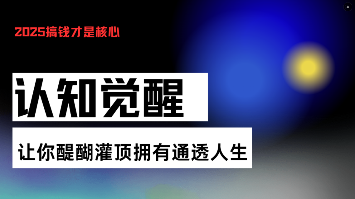 认知觉醒，让你醍醐灌顶拥有通透人生，掌握强大的秘密！觉醒开悟课-项目创薪