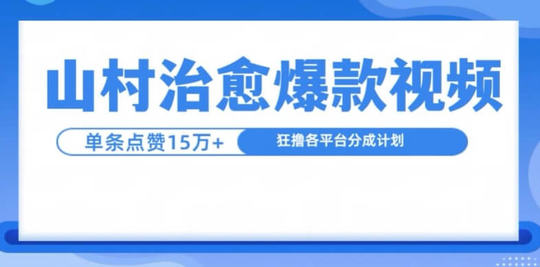 山村治愈视频，单条视频爆15万点赞，日入1k-项目创薪