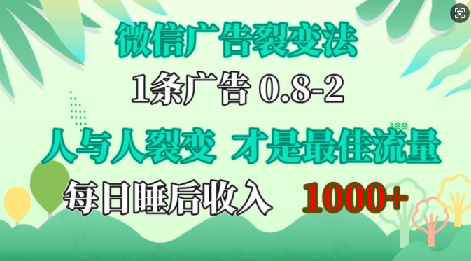 微信广告裂变法，操控人性，自发为你免费宣传，人与人的裂变才是最佳流量，单日睡后收入1k【揭秘】-项目创薪