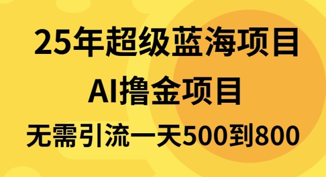 25年超级蓝海项目一天800+，半搬砖项目，不需要引流-项目创薪