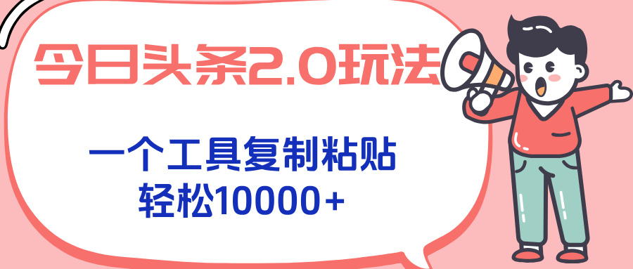 今日头条2.0玩法，一个工具复制粘贴，轻松月入1000+-项目创薪
