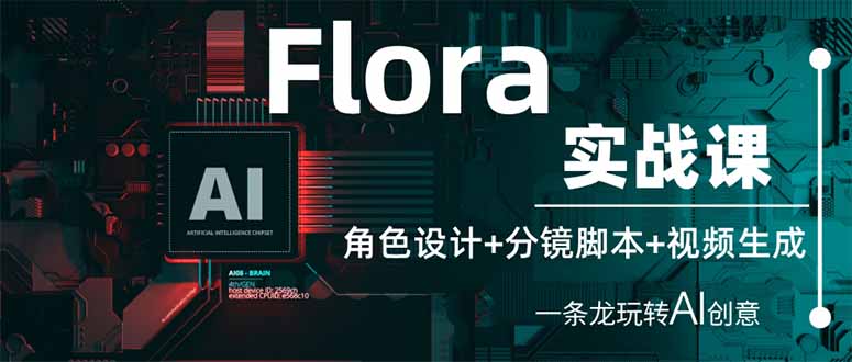 Flora实战课：角色设计+分镜脚本+视频生成，一条龙玩转AI创意-项目创薪