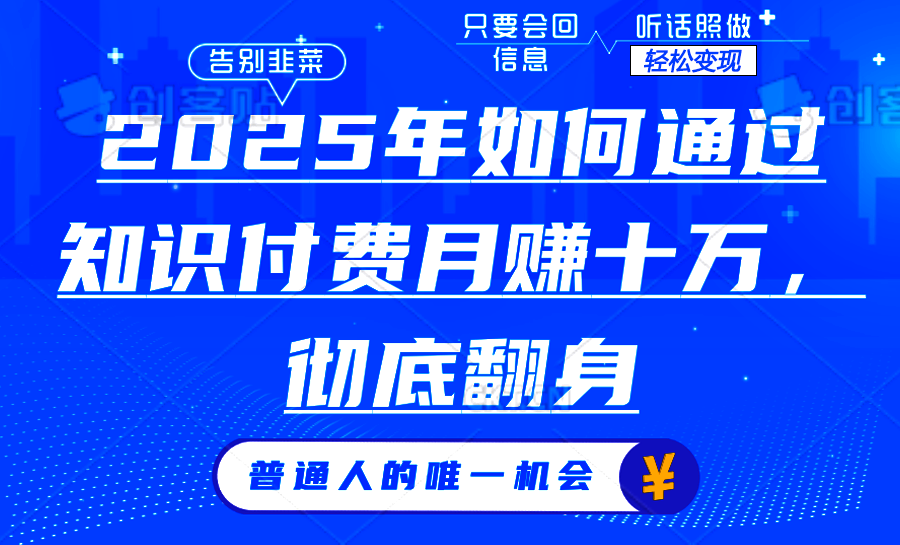 2025年如何通过知识付费月入十万，年入百万。。-项目创薪