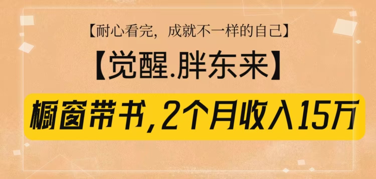 橱窗带书《觉醒，胖东来》，2个月收入15W，没难度只照做！-项目创薪