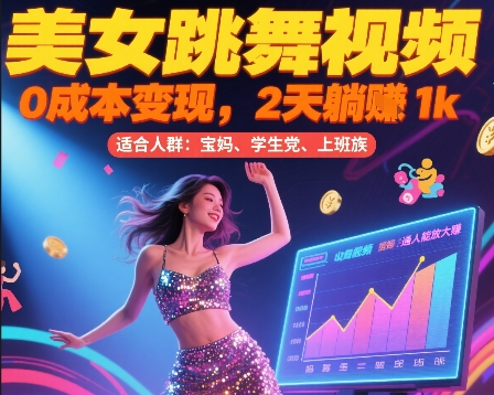 美女跳舞视频，0成本变现，2天躺入1k，普通人也能放大挣【揭秘】-项目创薪