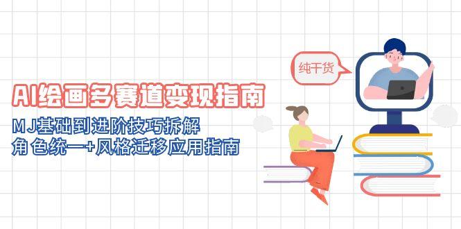 AI绘画多赛道变现指南：MJ基础到进阶技巧拆解，角色统一+风格迁移应用指南-项目创薪
