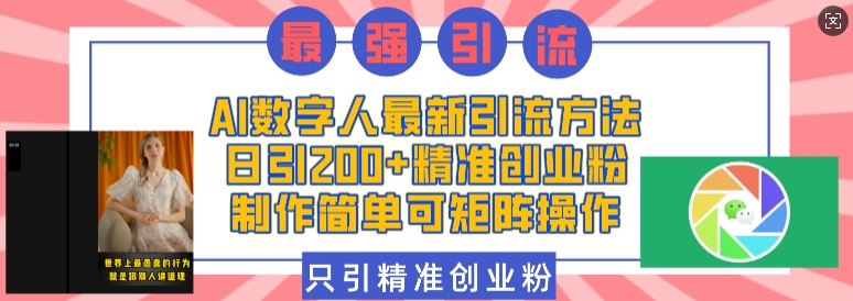 AI数字人最新引流方法，日引200+精准创业粉，制作简单可矩阵操作-项目创薪