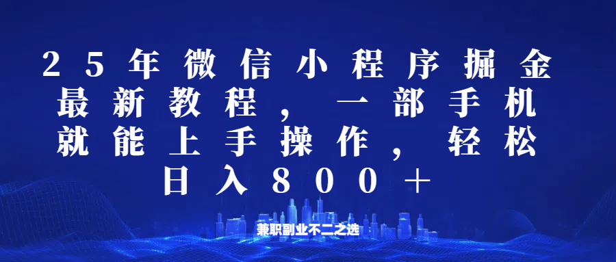 微信小程序25年掘金玩法，一部手机稳定日入800+，适合所有人群，兼职副业的不二之选-项目创薪