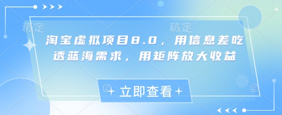 淘宝虚拟项目8.0，用信息差吃透蓝海需求，用矩阵放大收益-项目创薪
