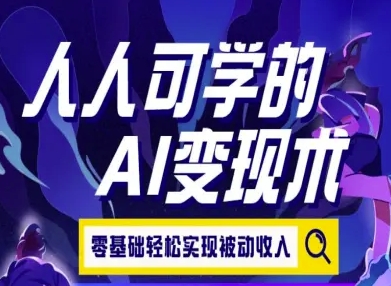 人人可学的AI变现术，零基础轻松实现被动收入-项目创薪