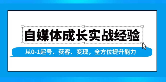 自媒体成长实战经验，从0-1起号、获客、变现，全方位提升能力-项目创薪
