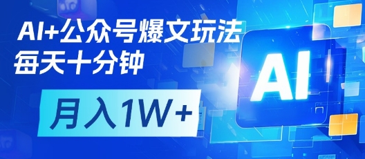AI+公众号爆文玩法，每天十分钟，批量矩阵操作，月入1W+-项目创薪