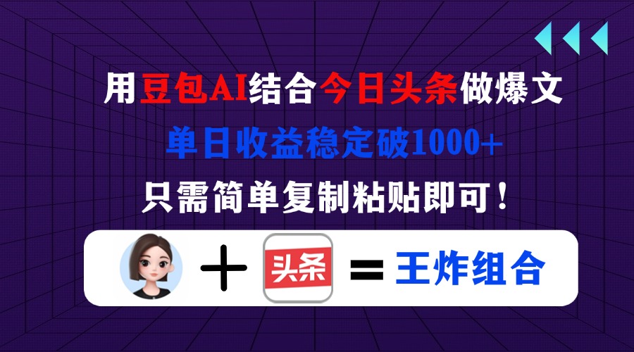 用豆包结合今日头条做爆文，单日收益稳定破1000+，只需简单复制粘贴即可！-项目创薪